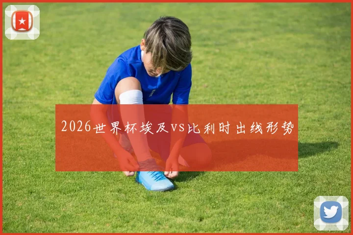 2026世界杯埃及vs比利时出线形势