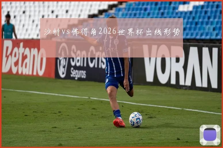 沙特vs佛得角2026世界杯出线形势