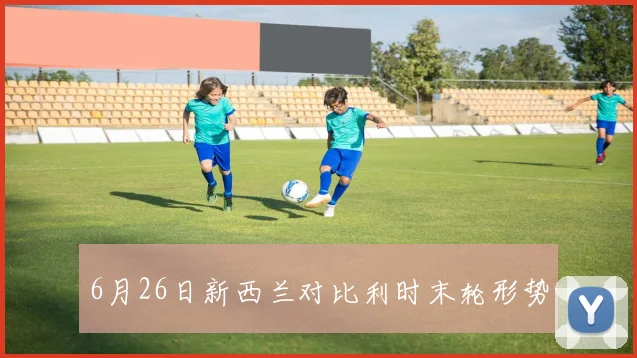 6月26日新西兰对比利时末轮形势