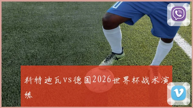 科特迪瓦vs德国2026世界杯战术演练