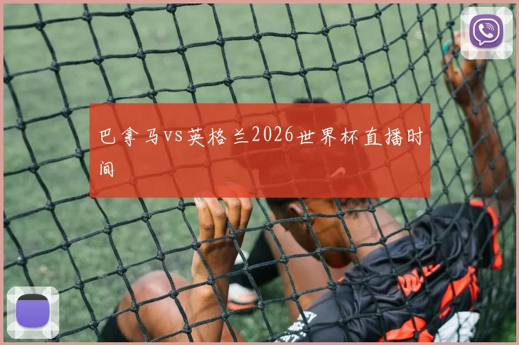 巴拿马vs英格兰2026世界杯直播时间