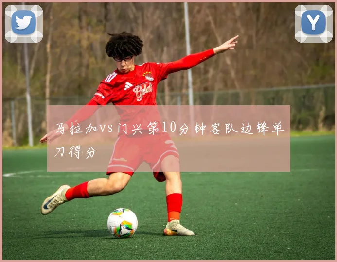 马拉加vs门兴第10分钟客队边锋单刀得分