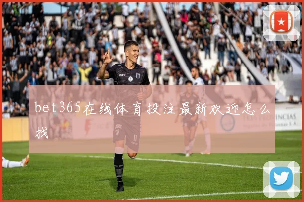 bet365在线体育投注最新欢迎怎么找