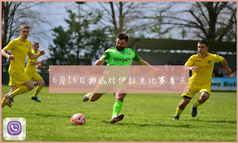 6月16日挪威对伊拉克比赛看点