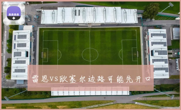 雷恩vs欧塞尔边路可能先开口