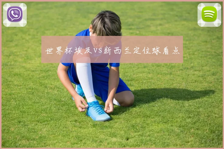 世界杯埃及vs新西兰定位球看点