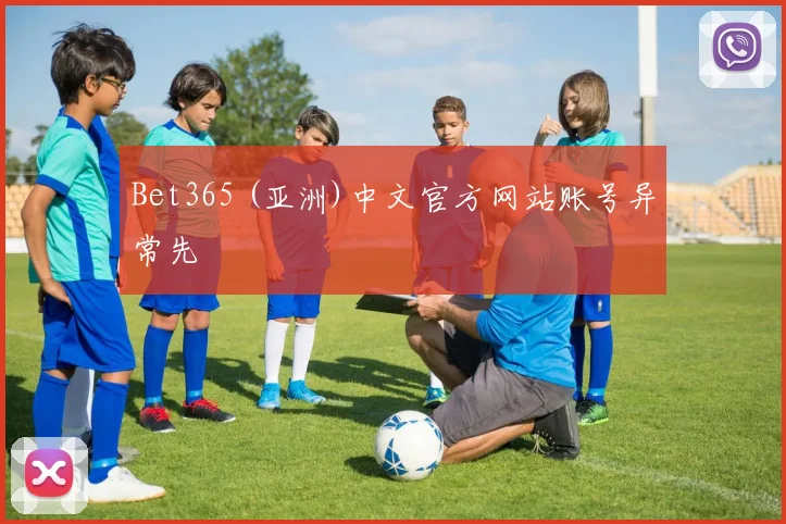 Bet365 (亚洲)中文官方网站账号异常先